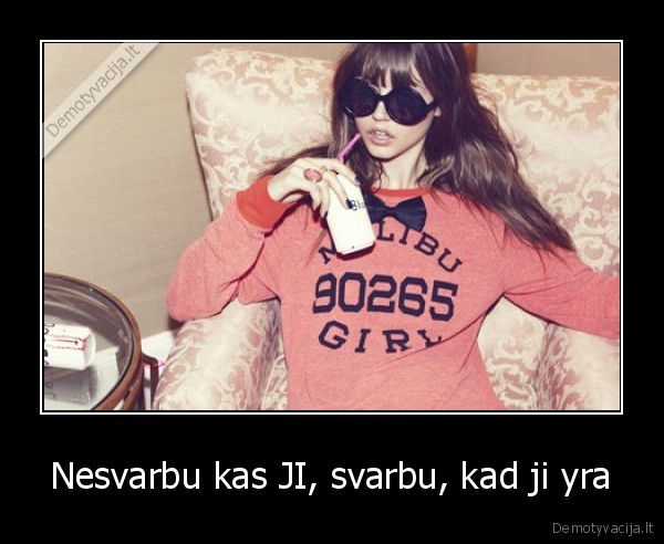 Nesvarbu kas JI, svarbu, kad ji yra - 