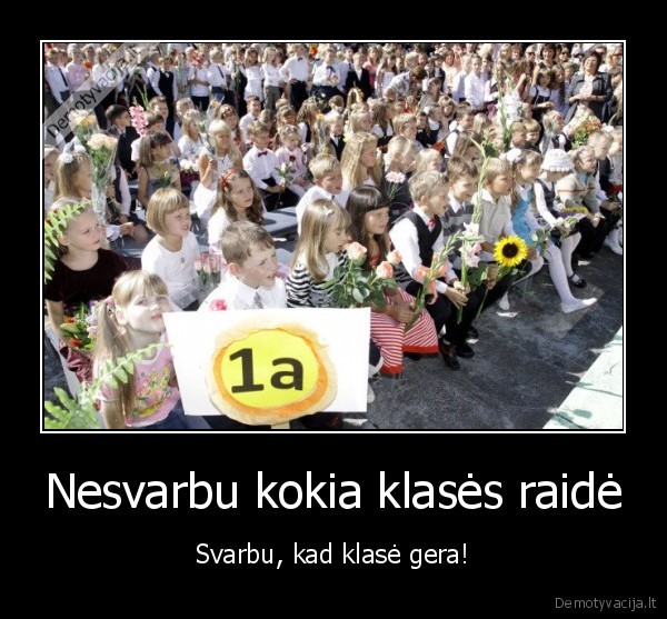 Nesvarbu kokia klasės raidė - Svarbu, kad klasė gera!