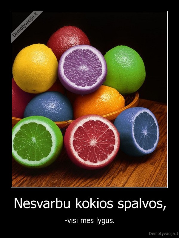 Nesvarbu kokios spalvos, - -visi mes lygūs.