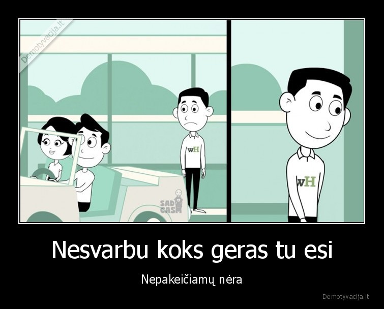 Nesvarbu koks geras tu esi - Nepakeičiamų nėra