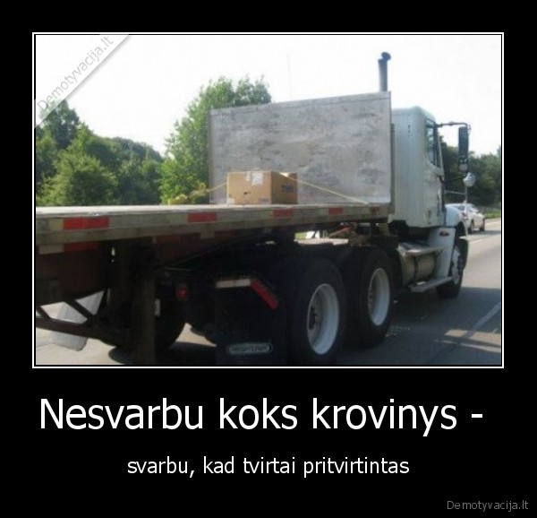 Nesvarbu koks krovinys -  - svarbu, kad tvirtai pritvirtintas