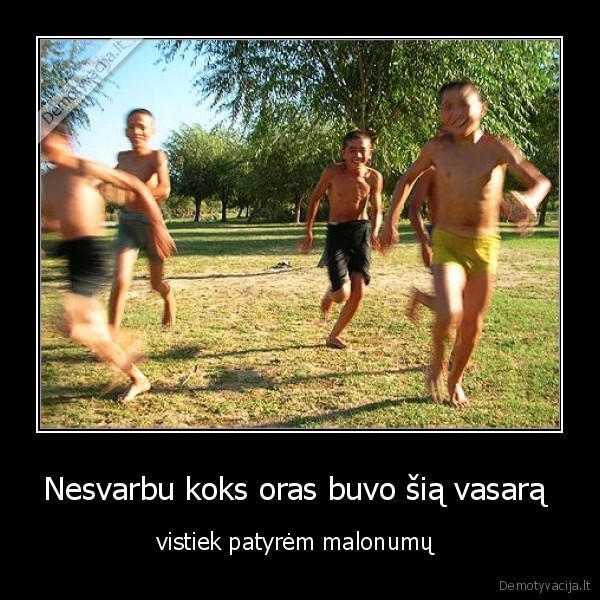 Nesvarbu koks oras buvo šią vasarą  - vistiek patyrėm malonumų 