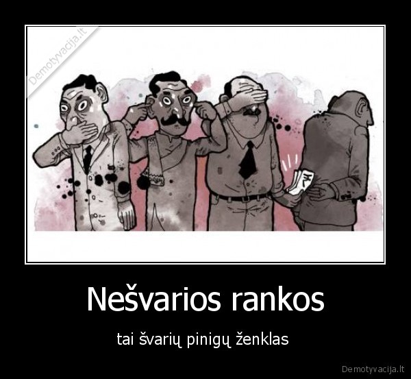 Nešvarios rankos - tai švarių pinigų ženklas 