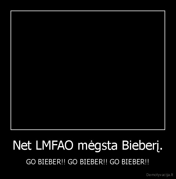 Net LMFAO mėgsta Bieberį. - GO BIEBER!! GO BIEBER!! GO BIEBER!!