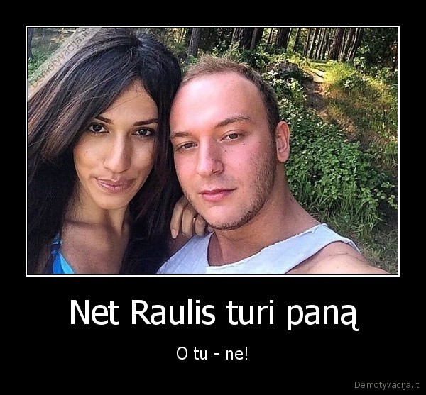 Net Raulis turi paną - O tu - ne!