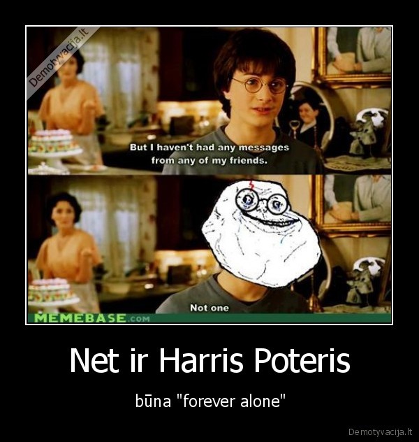 Net ir Harris Poteris -  būna "forever alone"