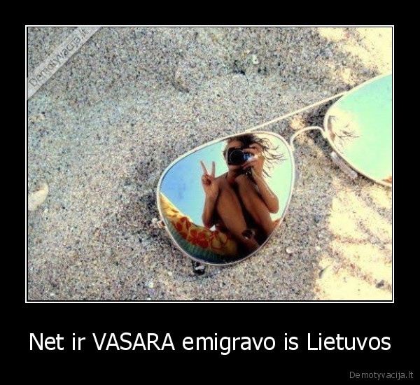 Net ir VASARA emigravo is Lietuvos - 