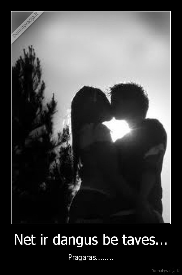 Net ir dangus be taves... - Pragaras........