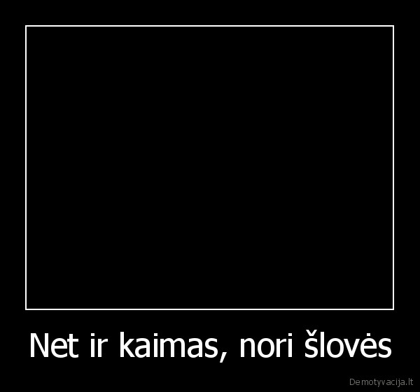 Net ir kaimas, nori šlovės - 