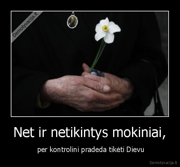 Net ir netikintys mokiniai, -  per kontrolini pradeda tikėti Dievu