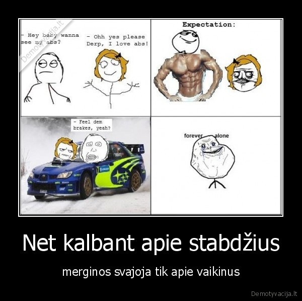 Net kalbant apie stabdžius - merginos svajoja tik apie vaikinus