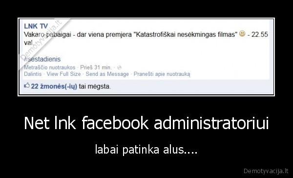 Net lnk facebook administratoriui - labai patinka alus....