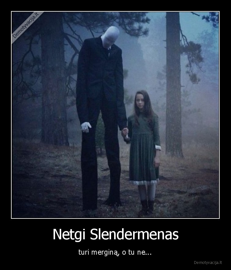 Netgi Slendermenas - turi merginą, o tu ne...