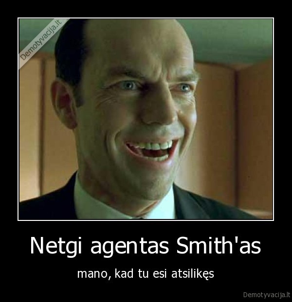 Netgi agentas Smith'as - mano, kad tu esi atsilikęs