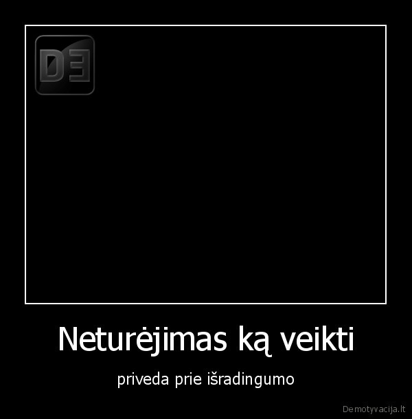 Neturėjimas ką veikti - priveda prie išradingumo