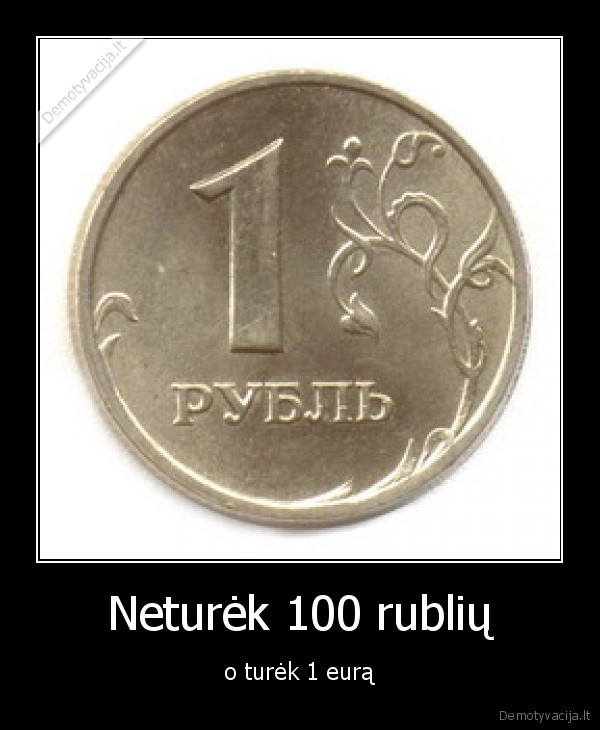 Neturėk 100 rublių - o turėk 1 eurą