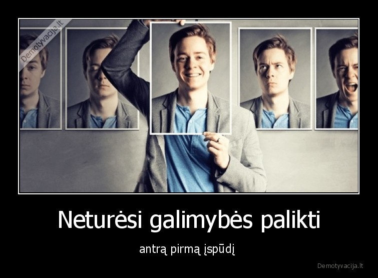 Neturėsi galimybės palikti - antrą pirmą įspūdį 