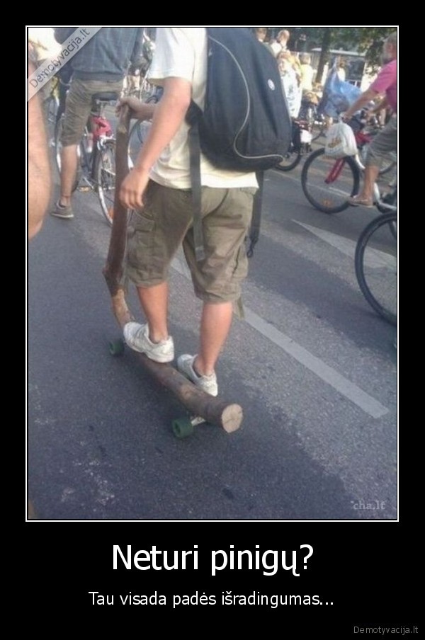 Neturi pinigų? - Tau visada padės išradingumas...