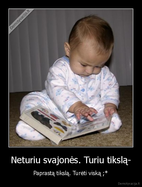 Neturiu svajonės. Turiu tikslą- -  Paprastą tikslą. Turėti viską ;* 