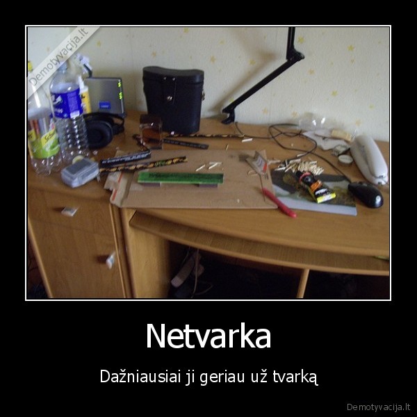 Netvarka - Dažniausiai ji geriau už tvarką