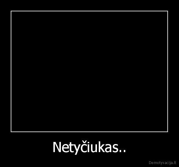 Netyčiukas.. - 