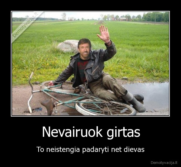 Nevairuok girtas - To neistengia padaryti net dievas