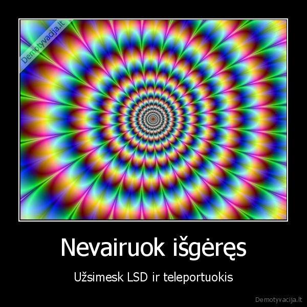 Nevairuok išgėręs - Užsimesk LSD ir teleportuokis