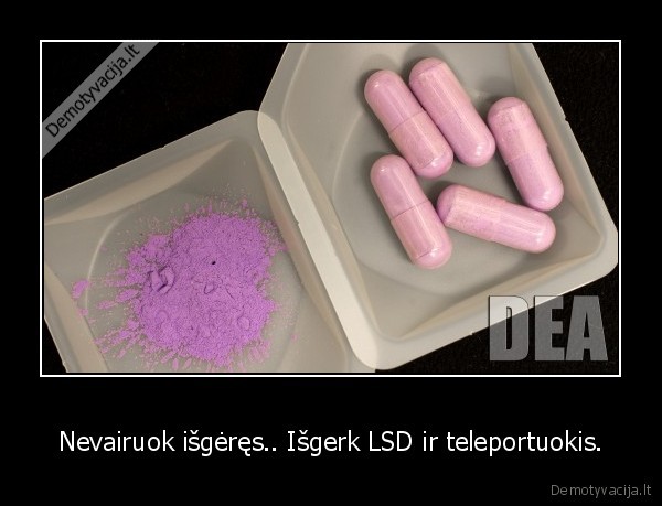 Nevairuok išgėręs.. Išgerk LSD ir teleportuokis. - 