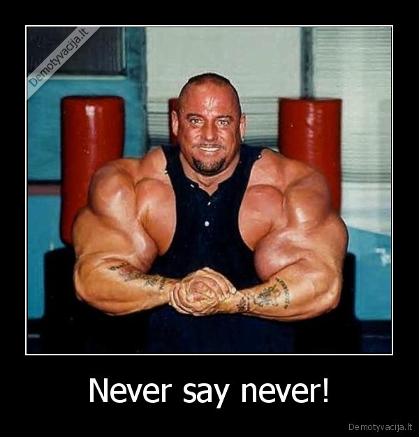 Never say never! - 