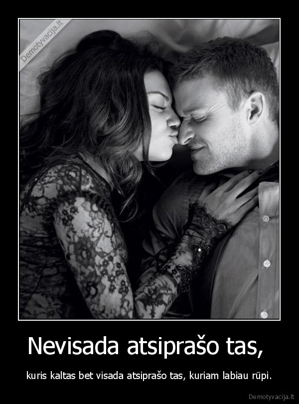 Nevisada atsiprašo tas,  - kuris kaltas bet visada atsiprašo tas, kuriam labiau rūpi.