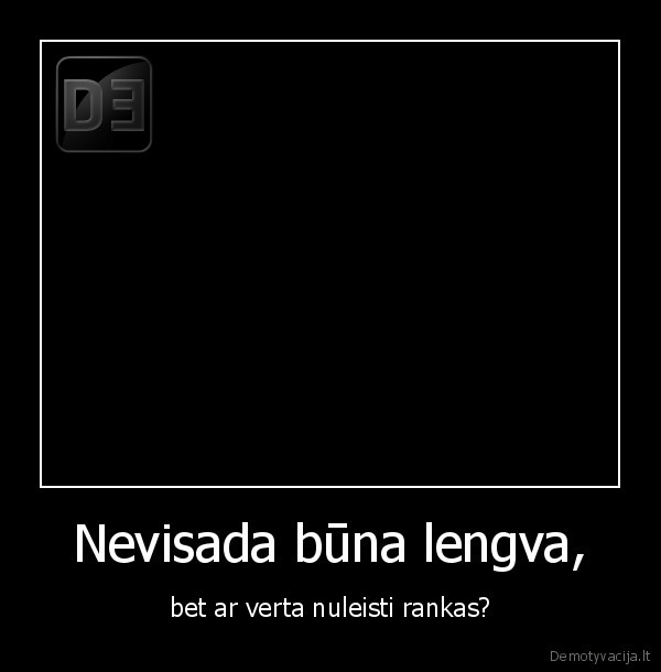 Nevisada būna lengva,