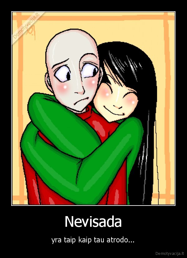 Nevisada - yra taip kaip tau atrodo...