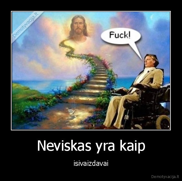 Neviskas yra kaip - isivaizdavai