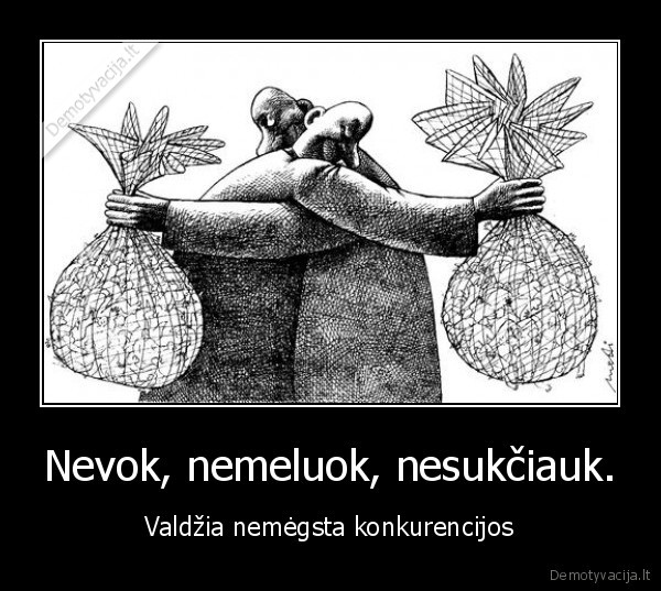 Nevok, nemeluok, nesukčiauk. - Valdžia nemėgsta konkurencijos