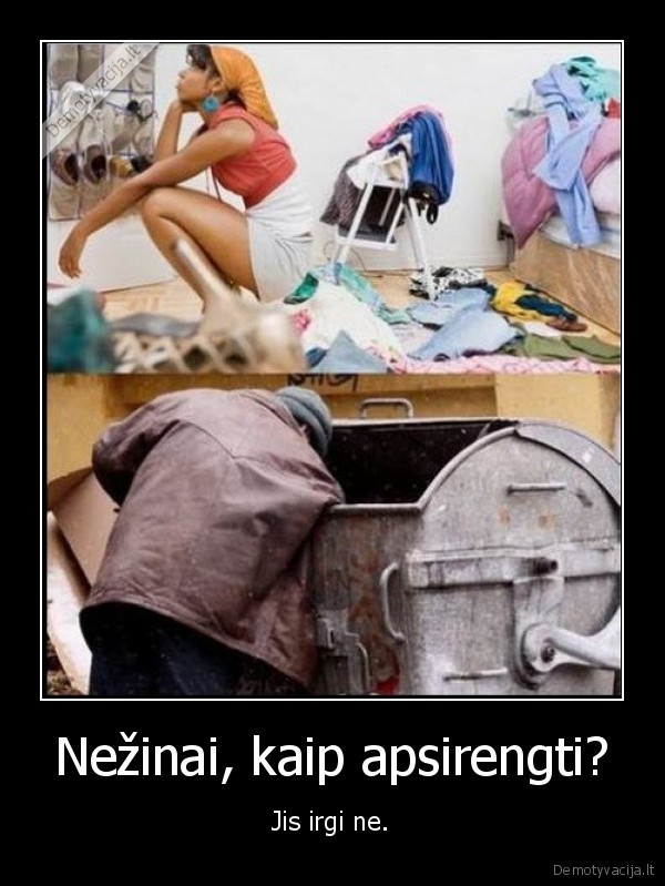 Nežinai, kaip apsirengti? - Jis irgi ne.