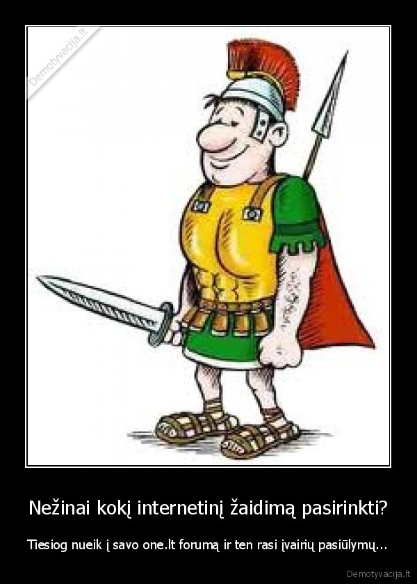 Nežinai kokį internetinį žaidimą pasirinkti? - Tiesiog nueik į savo one.lt forumą ir ten rasi įvairių pasiūlymų...