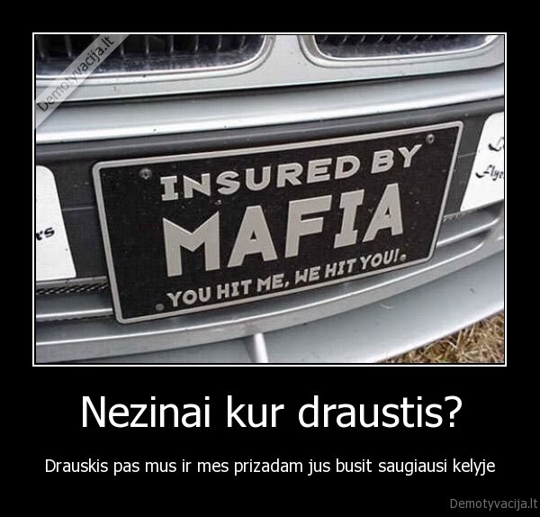 Nezinai kur draustis? - Drauskis pas mus ir mes prizadam jus busit saugiausi kelyje