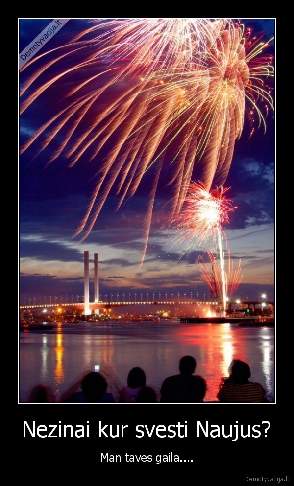 Nezinai kur svesti Naujus? - Man taves gaila....