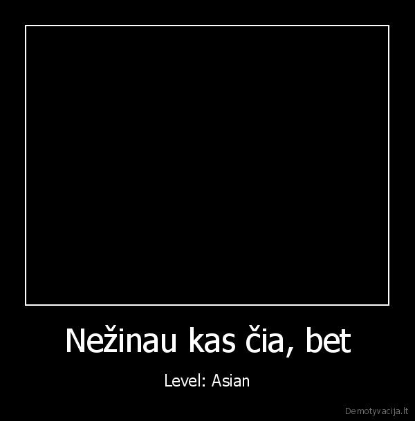 Nežinau kas čia, bet - Level: Asian