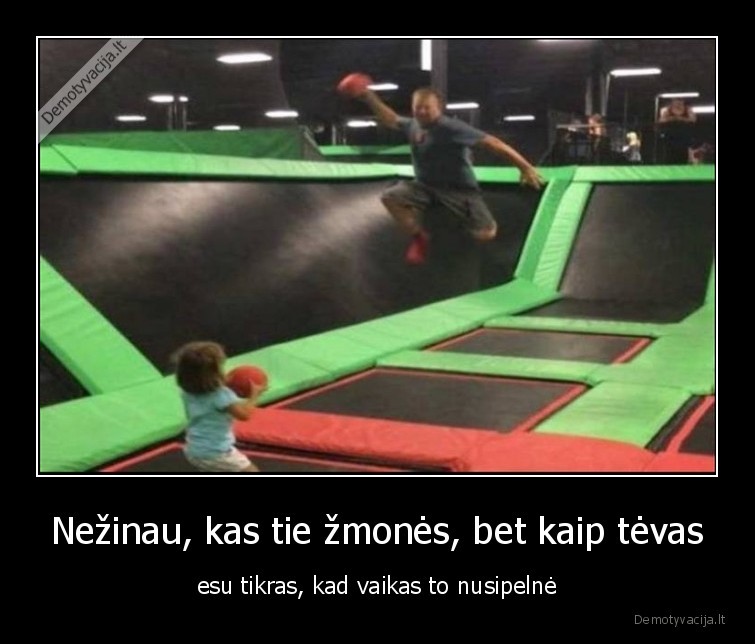 Nežinau, kas tie žmonės, bet kaip tėvas - esu tikras, kad vaikas to nusipelnė