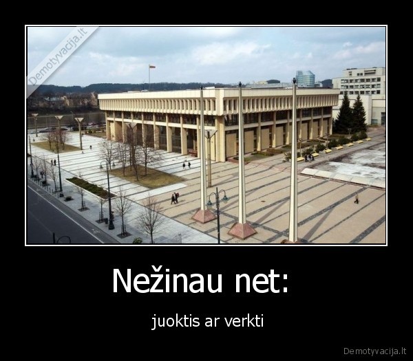 Nežinau net:  -  juoktis ar verkti