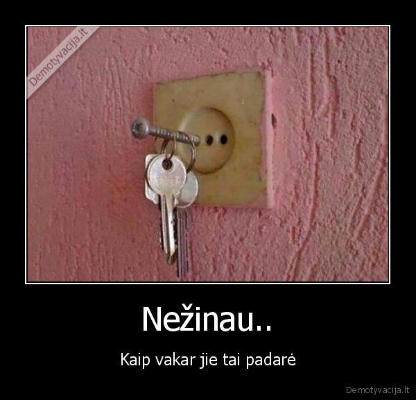 Nežinau.. - Kaip vakar jie tai padarė