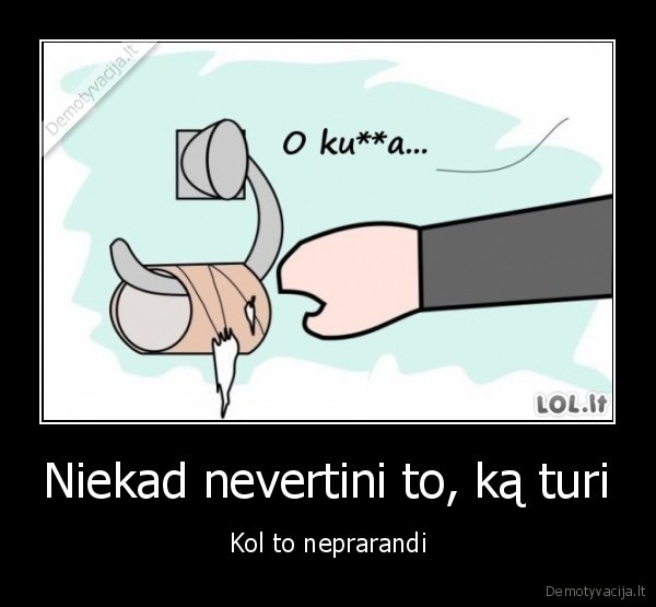 Niekad nevertini to, ką turi - Kol to neprarandi