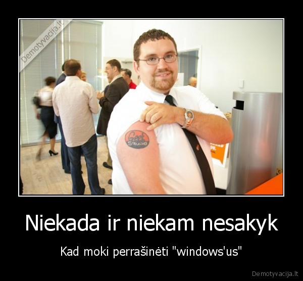 Niekada ir niekam nesakyk - Kad moki perrašinėti "windows'us"