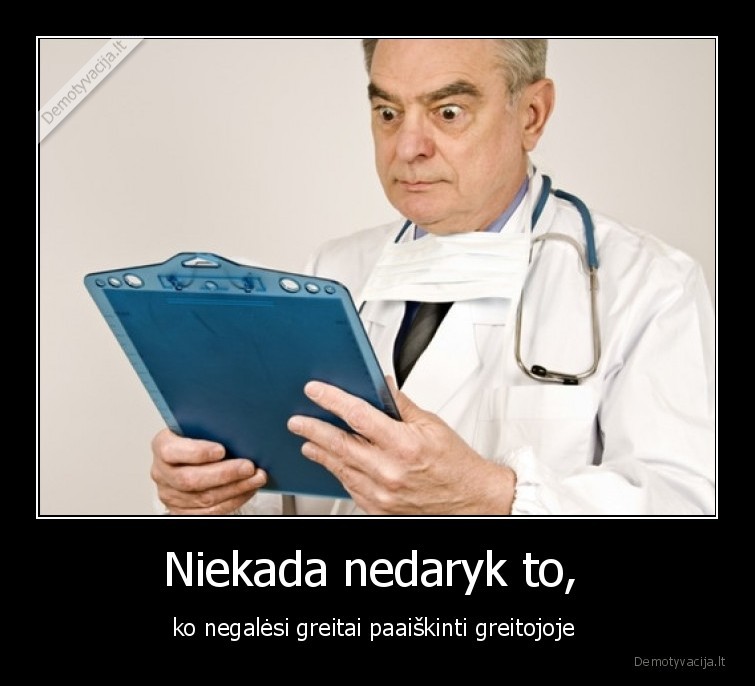 Niekada nedaryk to,  - ko negalėsi greitai paaiškinti greitojoje 