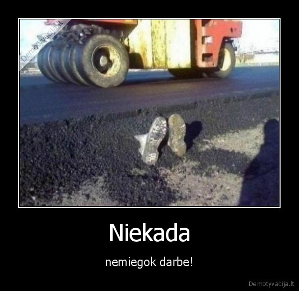 Niekada - nemiegok darbe!