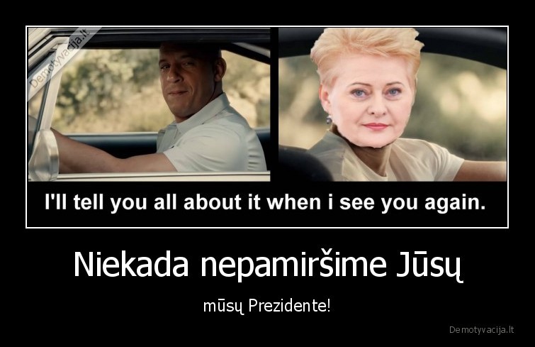 Niekada nepamiršime Jūsų - mūsų Prezidente!