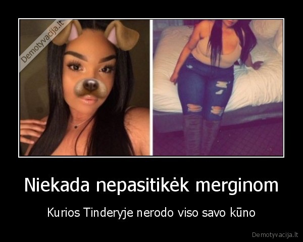 Niekada nepasitikėk merginom - Kurios Tinderyje nerodo viso savo kūno