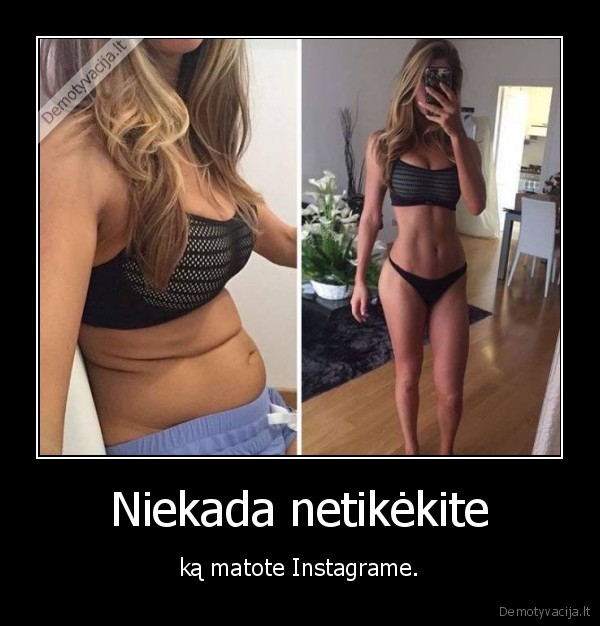 Niekada netikėkite - ką matote Instagrame.