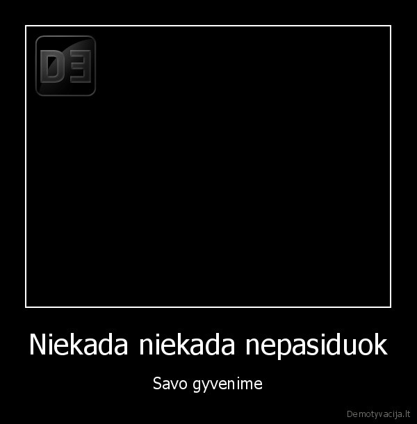 Niekada niekada nepasiduok - Savo gyvenime